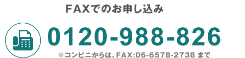 FAXでのお申し込み　fax:0120-988-826　※コンビニからは、FAX:06-6578-2738 まで